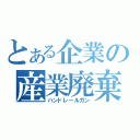 とある企業の産業廃棄物（ハンドレールガン）