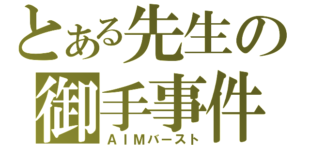 とある先生の御手事件（ＡＩＭバースト）