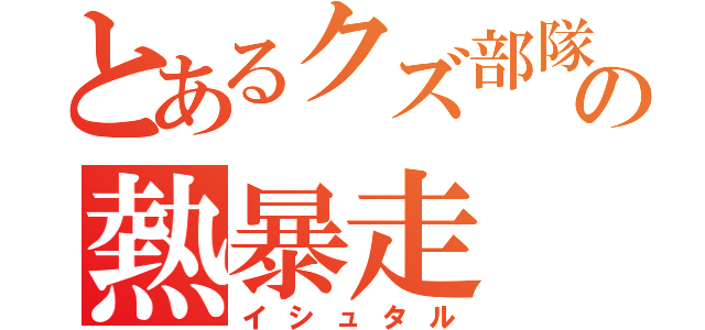 とあるクズ部隊の熱暴走（イシュタル）