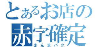 とあるお店の赤字確定（まんまパク）