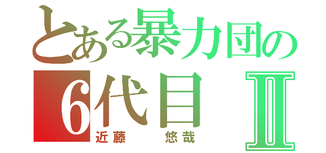 とある暴力団の６代目Ⅱ（近藤　　悠哉）