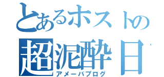 とあるホストの超泥酔日記（アメーバブログ）