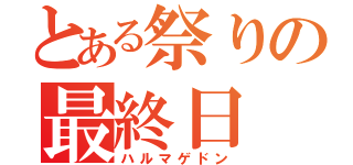 とある祭りの最終日（ハルマゲドン）