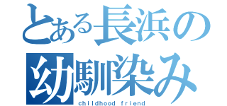 とある長浜の幼馴染み（ｃｈｉｌｄｈｏｏｄ ｆｒｉｅｎｄ）