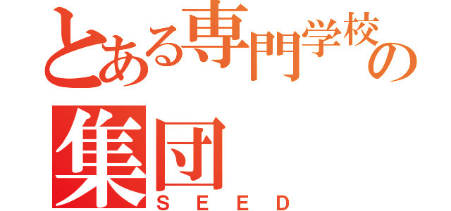 とある専門学校の集団（ＳＥＥＤ）