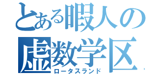 とある暇人の虚数学区（ロータスランド）