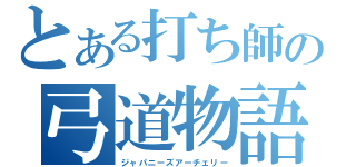 とある打ち師の弓道物語（ジャパニーズアーチェリー）