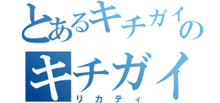 とあるキチガイのなかのキチガイ（リカティ）