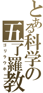 とある科学の五了羅教（ゴリラウホ）