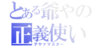 とある爺やの正義使い（テヤァマスター）