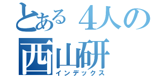 とある４人の西山研（インデックス）