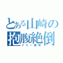 とある山崎の抱腹絶倒（フリー素材）