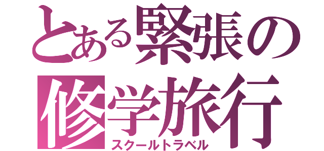 とある緊張の修学旅行（スクールトラベル）