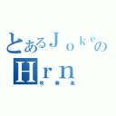 とあるＪｏｋｅｒのＨｒｎ（吹奏楽）