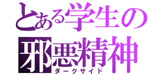 とある学生の邪悪精神（ダークサイド）