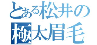 とある松井の極太眉毛（）