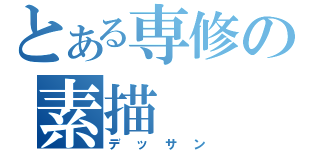 とある専修の素描（デッサン）