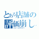 とある店舗の評価崩し（イメージダウナー）