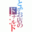 とあるお店のドナルドⅡ（教祖様）