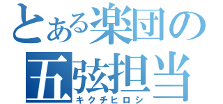 とある楽団の五弦担当（キクチヒロシ）