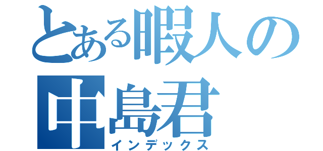 とある暇人の中島君（インデックス）