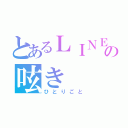 とあるＬＩＮＥ民の呟き（ひとりごと）