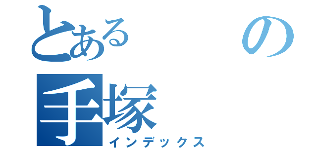 とあるの手塚（インデックス）