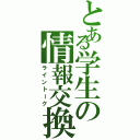 とある学生の情報交換（ライントーク）