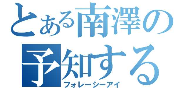 とある南澤の予知する目（フォレーシーアイ）