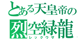 とある天皇帝の烈空緑龍（レックウザ）