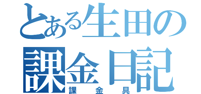 とある生田の課金日記（課金具）