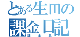 とある生田の課金日記（課金具）