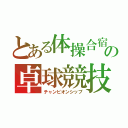 とある体操合宿の卓球競技（チャンピオンシップ）