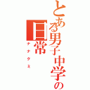 とある男子中学生  の日常（ナナクミ）