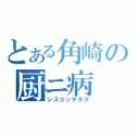 とある角崎の厨ニ病（シスコンヲタク）