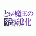 とある魔王の究極進化（ナゼ、ヌイダシ）