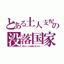 とある土人支配の没落国家（平和ボケバカは陰謀に気づかない）