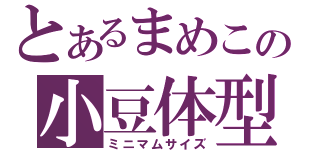 とあるまめこの小豆体型（ミニマムサイズ）