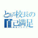 とある校長の自己満足（明法ハウス）