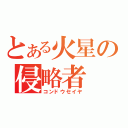 とある火星の侵略者（コンドウセイヤ）