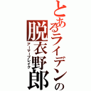 とあるライデンの脱衣野郎（アーマーブレイク）