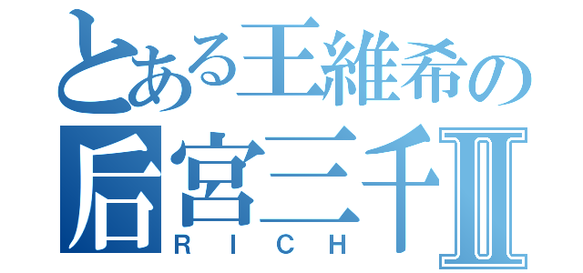 とある王維希の后宮三千Ⅱ（ＲＩＣＨ）