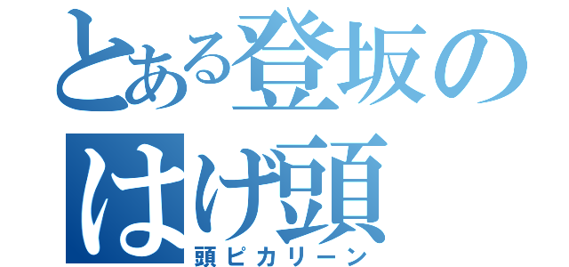 とある登坂のはげ頭（頭ピカリーン）