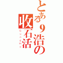 とある９浩の收石活動（ＧｕｎｇＨｏ）