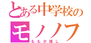 とある中学校のモノノフ（ももか推し）