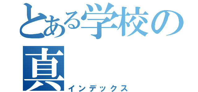 とある学校の真（インデックス）