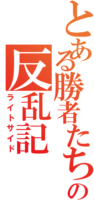 とある勝者たちの反乱記（ライトサイド）