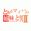 とあるマイクラ実況の姉妹と男子とⅡ（クワトロクラフター）