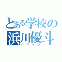 とある学校の浜川優斗（ハマイン）