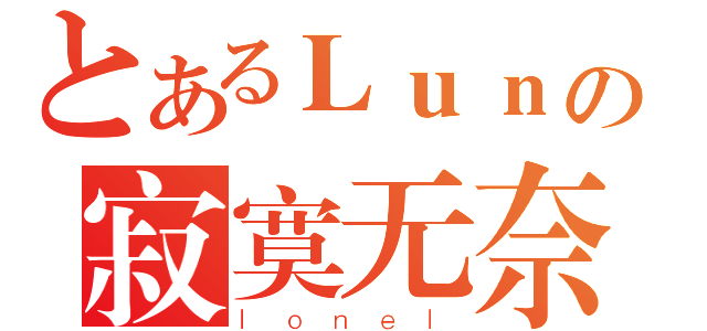 とあるＬｕｎの寂寞无奈（ｌｏｎｅｌ）